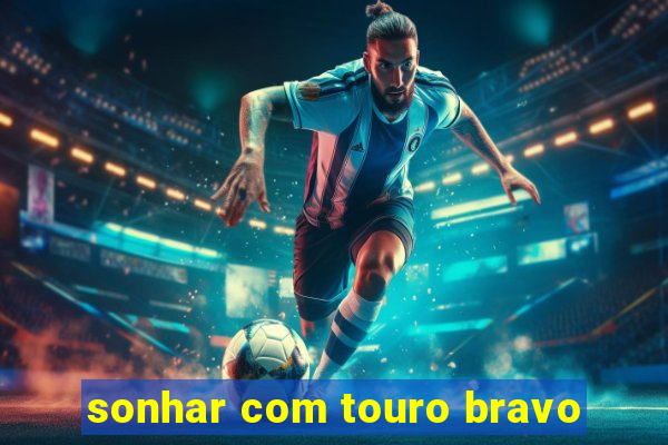 sonhar com touro bravo